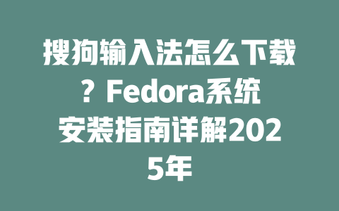 搜狗输入法怎么下载?Fedora系统安装指南详解2025年 二
