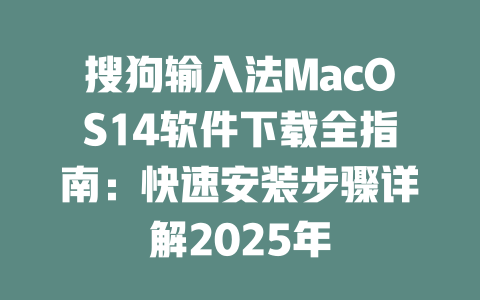 搜狗输入法MacOS14软件下载全指南:快速安装步骤详解2025年 二