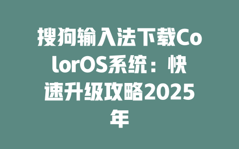 搜狗输入法下载ColorOS系统:快速升级攻略2025年 二