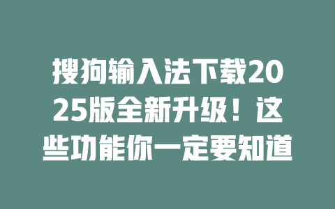 搜狗输入法下载2025版全新升级!这些功能你一定要知道 二