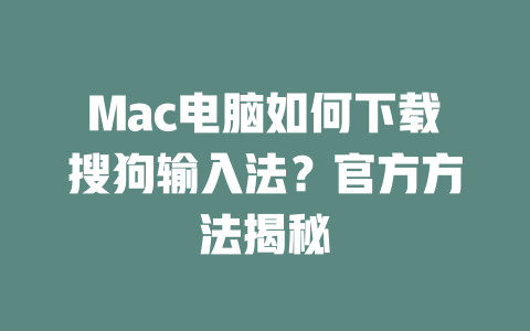 Mac电脑如何下载搜狗输入法?官方方法揭秘 二