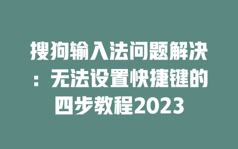 搜狗输入法问题解决：无法设置快捷键的四步教程2023 二