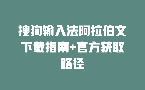 搜狗输入法阿拉伯文下载指南+官方获取路径 二