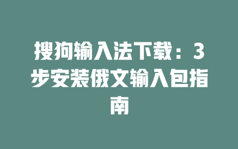搜狗输入法下载:3步安装俄文输入包指南 二