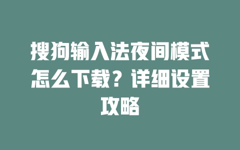 搜狗输入法夜间模式怎么下载？详细设置攻略 二