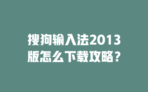 搜狗输入法2013版怎么下载攻略? 二