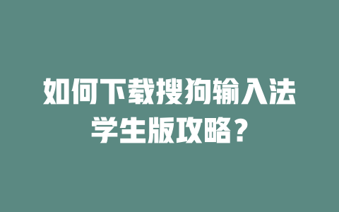 如何下载搜狗输入法学生版攻略? 二