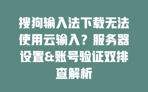 搜狗输入法下载无法使用云输入？服务器设置&账号验证双排查解析 二