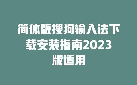 简体版搜狗输入法下载安装指南2023版适用 二