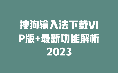 搜狗输入法下载VIP版+最新功能解析2023 二