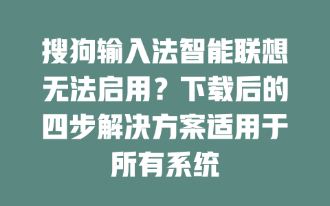 搜狗输入法智能联想无法启用？下载后的四步解决方案适用于所有系统 二