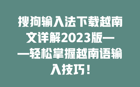 搜狗输入法下载越南文详解2023版——轻松掌握越南语输入技巧！ 二
