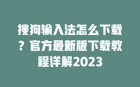搜狗输入法怎么下载？官方最新版下载教程详解2023 二