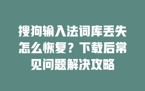 搜狗输入法词库丢失怎么恢复?下载后常见问题解决攻略 二