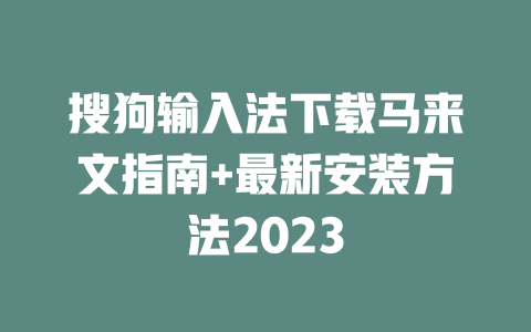 搜狗输入法下载马来文指南+最新安装方法2023 二