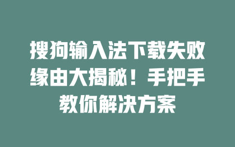 搜狗输入法下载失败缘由大揭秘！手把手教你解决方案 二