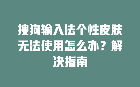 搜狗输入法个性皮肤无法使用怎么办？解决指南 二