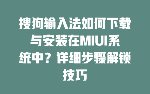 搜狗输入法如何下载与安装在MIUI系统中？详细步骤解锁技巧 二