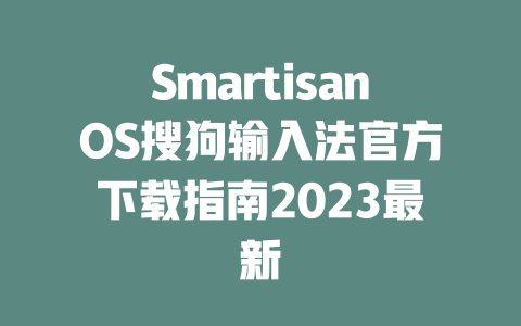 SmartisanOS搜狗输入法官方下载指南2023最新 二