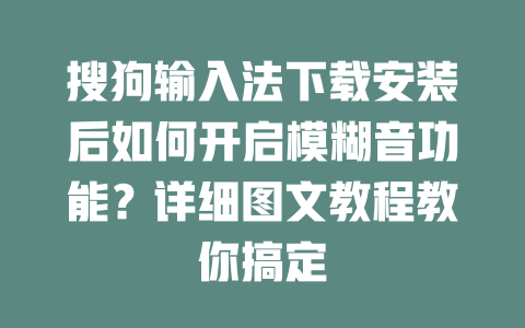 搜狗输入法下载安装后如何开启模糊音功能？详细图文教程教你搞定 二