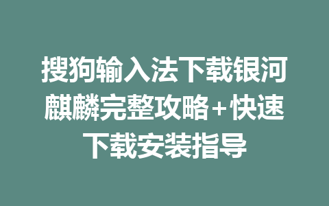 搜狗输入法下载银河麒麟完整攻略+快速下载安装指导 二