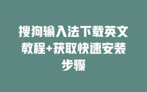 搜狗输入法下载英文教程+获取快速安装步骤 二
