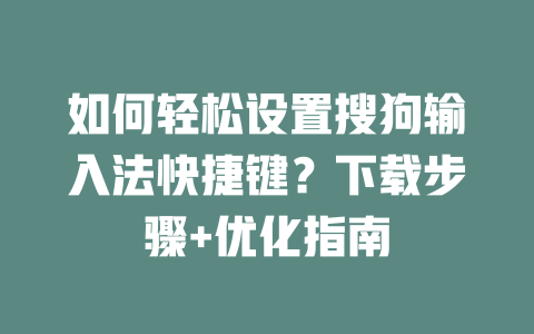如何轻松设置搜狗输入法快捷键？下载步骤+优化指南 二