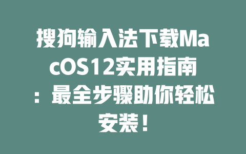 搜狗输入法下载MacOS12实用指南：最全步骤助你轻松安装！ 二