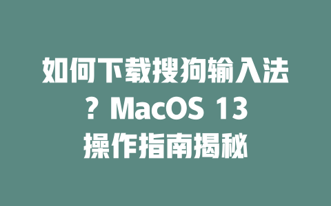 如何下载搜狗输入法?MacOS 13操作指南揭秘 二