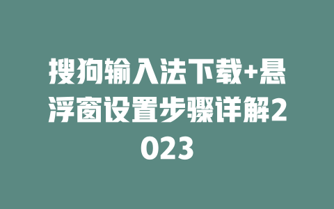 搜狗输入法下载+悬浮窗设置步骤详解2023 二