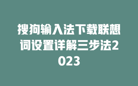 搜狗输入法下载联想词设置详解三步法2023 二