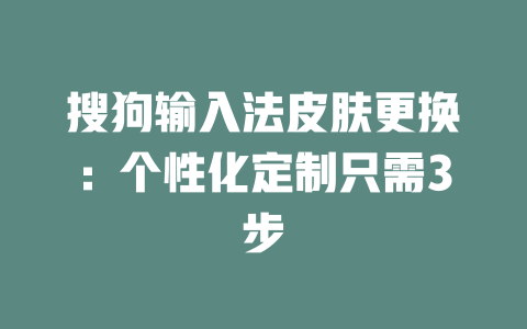 搜狗输入法皮肤更换：个性化定制只需3步 二