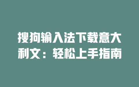 搜狗输入法下载意大利文：轻松上手指南 二
