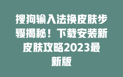 搜狗输入法换皮肤步骤揭秘！下载安装新皮肤攻略2023最新版 二