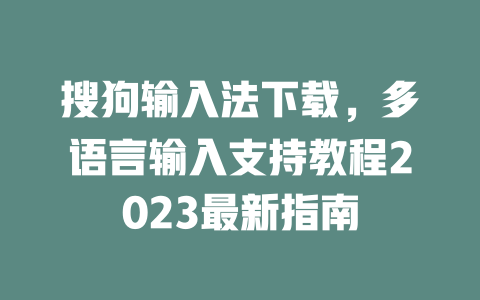 搜狗输入法下载，多语言输入支持教程2023最新指南 二