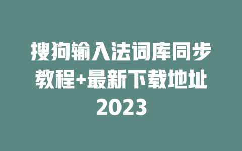 搜狗输入法词库同步教程+最新下载地址2023 二